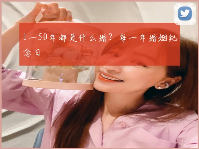 1一50年都是什么婚？每一年婚姻纪念日