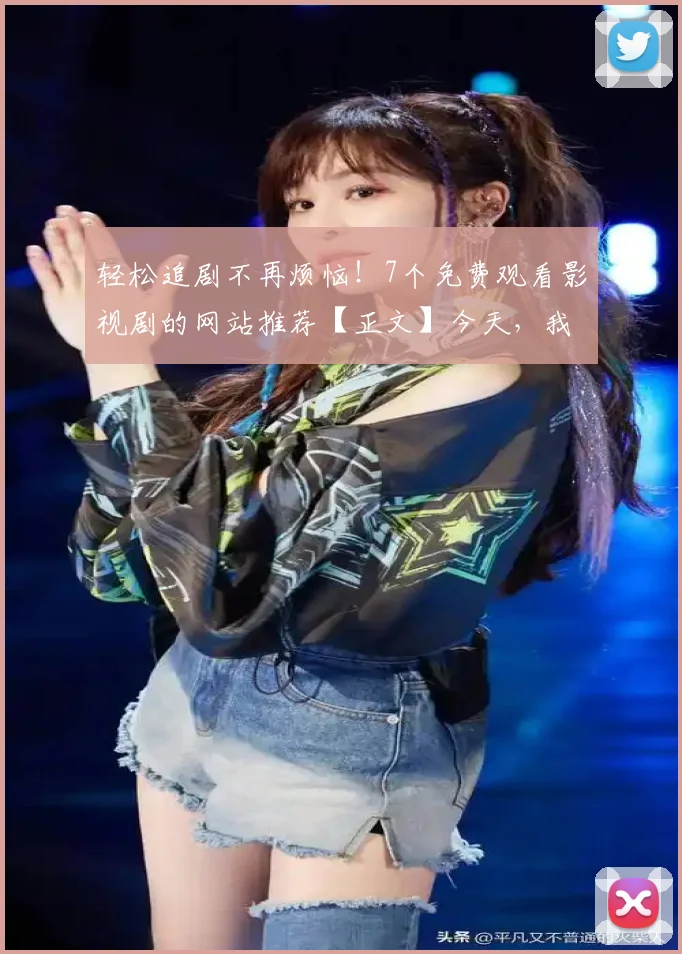 轻松追剧不再烦恼!7个免费观看影视剧的网站推荐【正文】今天,我将为大家介绍7个可以免费观看影视剧的好网站,让你轻松追逐自己喜欢的节目,享受观影的乐趣