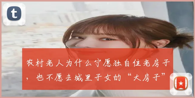 农村老人为什么宁愿独自住老房子，也不愿去城里子女的“大房子”享福？