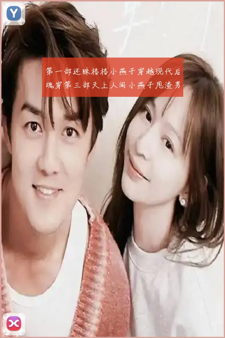 第一部还珠格格小燕子穿越现代后魂穿第三部天上人间小燕子甩渣男