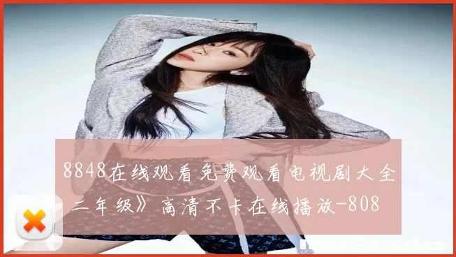 8848在线观看免费观看电视剧大全 二年级》高清不卡在线播放-808