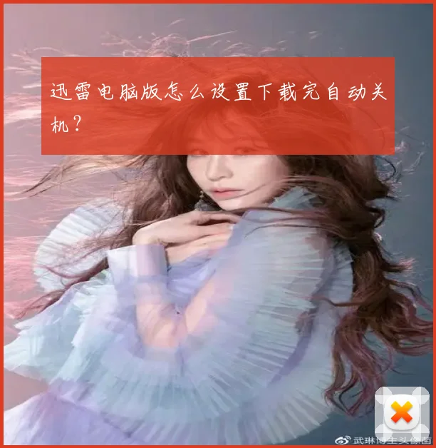 迅雷电脑版怎么设置下载完自动关机?