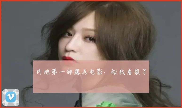 内地第一部露点电影,给我看裂了
