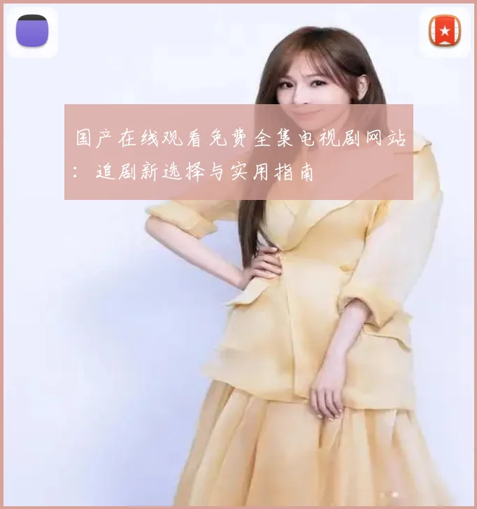 国产在线观看免费全集电视剧网站：追剧新选择与实用指南