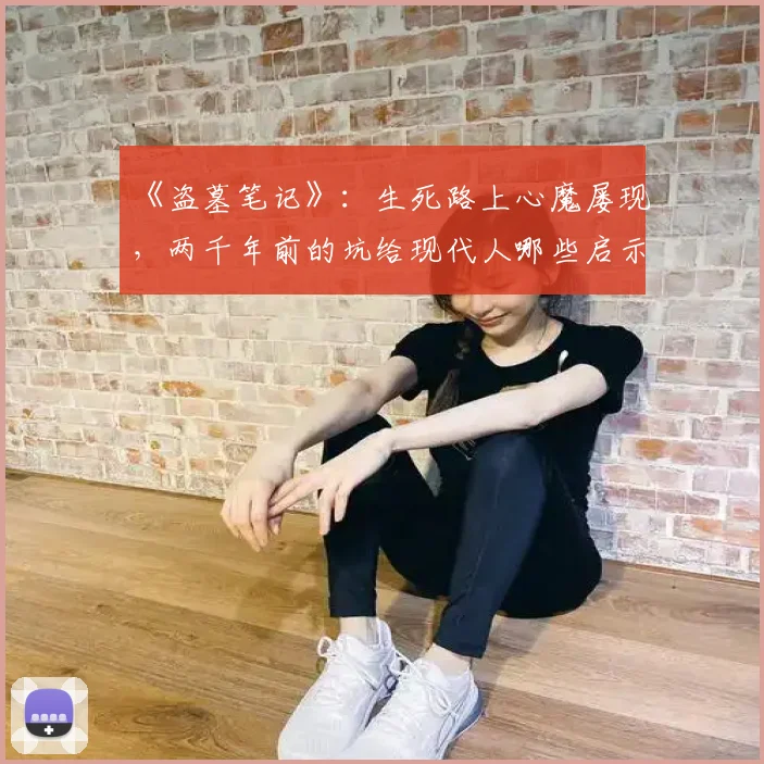 《盗墓笔记》:生死路上心魔屡现,两千年前的坑给现代人哪些启示