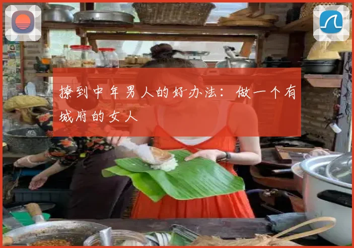 撩到中年男人的好办法:做一个有城府的女人