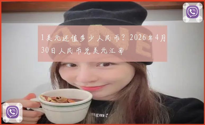 1美元还值多少人民币?2026年4月30日人民币兑美元汇率