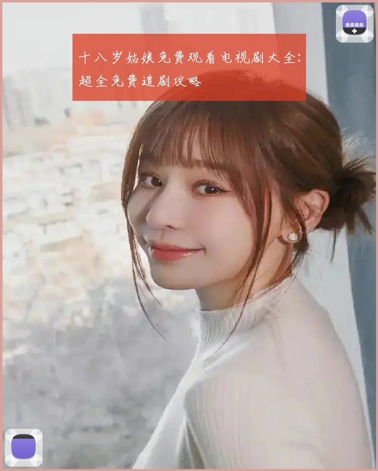 十八岁姑娘免费观看电视剧大全：超全免费追剧攻略