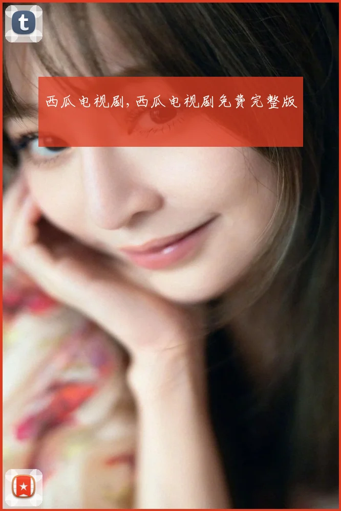 西瓜电视剧,西瓜电视剧免费完整版