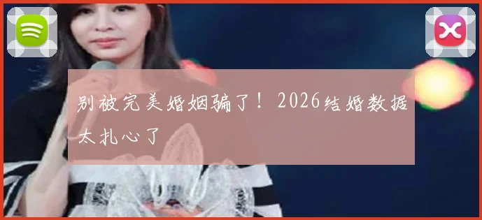 别被完美婚姻骗了!2026结婚数据太扎心了
