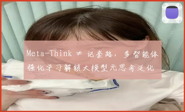 Meta-Think ≠ 记套路，多智能体强化学习解锁大模型元思考泛化