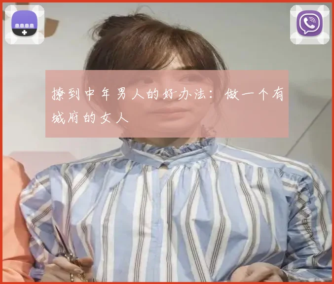 撩到中年男人的好办法:做一个有城府的女人