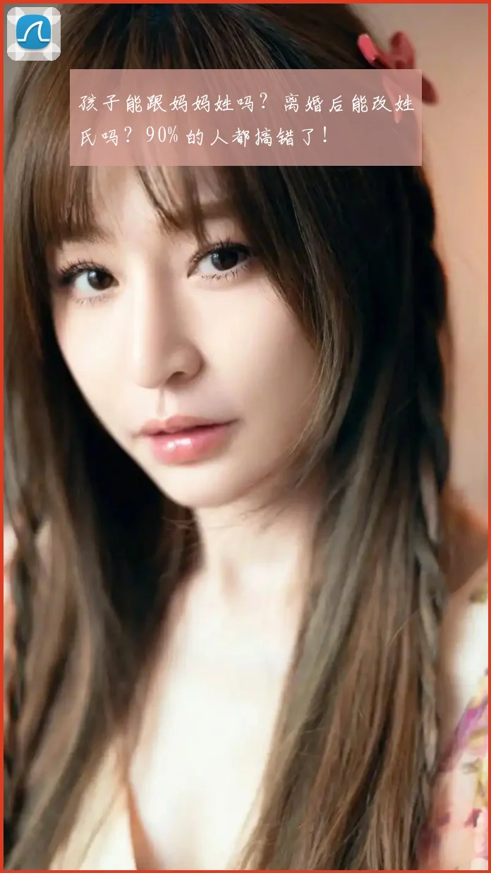 孩子能跟妈妈姓吗?离婚后能改姓氏吗?90% 的人都搞错了!