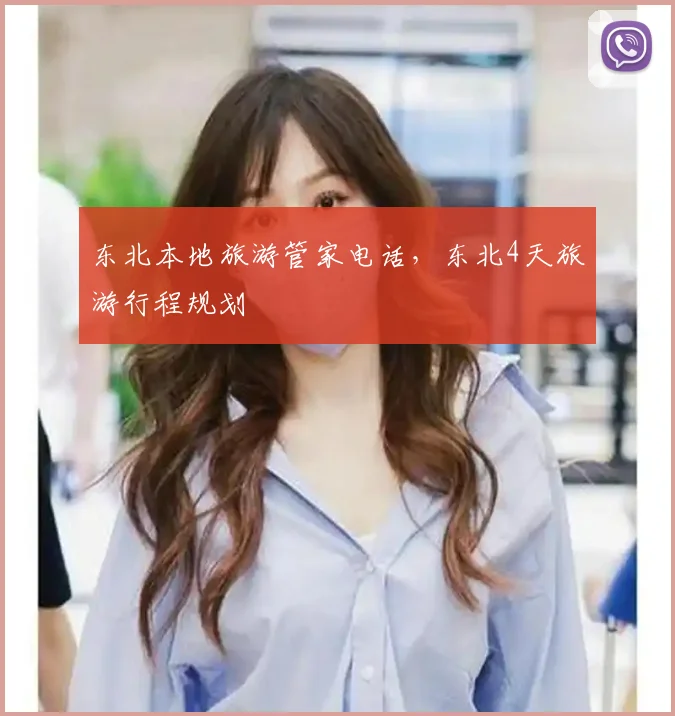 东北本地旅游管家电话,东北4天旅游行程规划